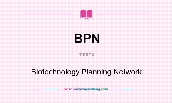 What does BPN mean? It stands for Biotechnology Planning Network