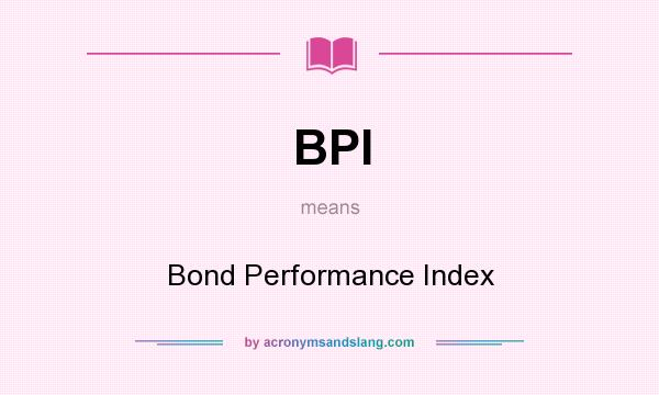 What does BPI mean? It stands for Bond Performance Index