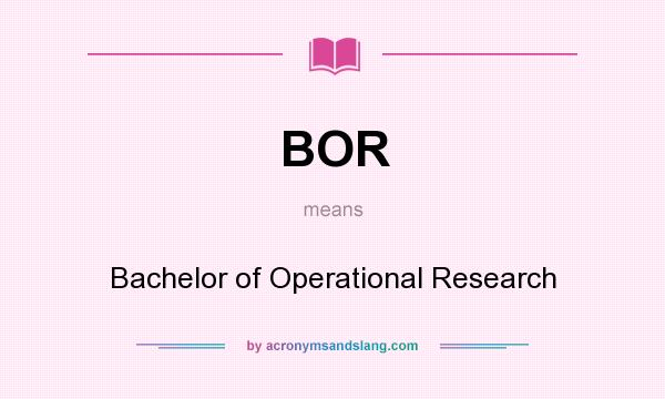 What does BOR mean? It stands for Bachelor of Operational Research