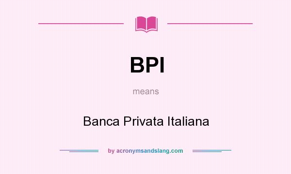 What does BPI mean? It stands for Banca Privata Italiana