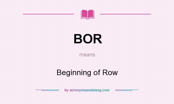 What does BOR mean? It stands for Beginning of Row