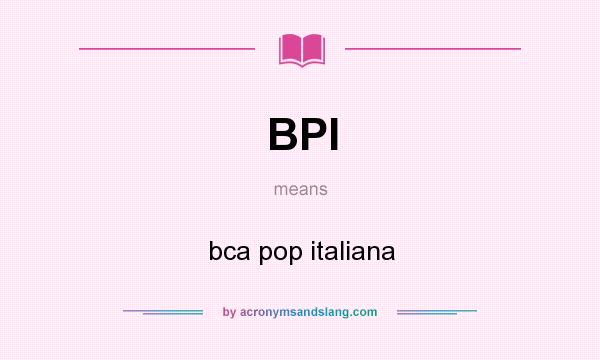 What does BPI mean? It stands for bca pop italiana