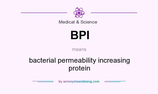 What does BPI mean? It stands for bacterial permeability increasing protein