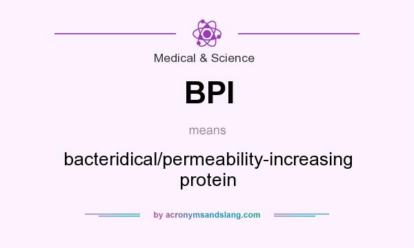 What does BPI mean? It stands for bacteridical/permeability-increasing protein