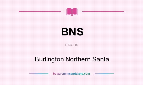 What does BNS mean? It stands for Burlington Northern Santa