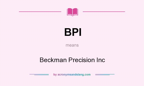 What does BPI mean? It stands for Beckman Precision Inc