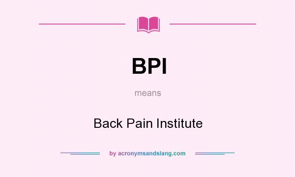 What does BPI mean? It stands for Back Pain Institute