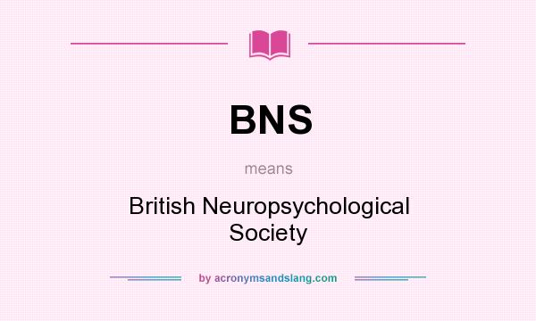 What does BNS mean? It stands for British Neuropsychological Society