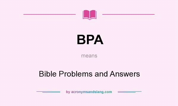 What does BPA mean? It stands for Bible Problems and Answers
