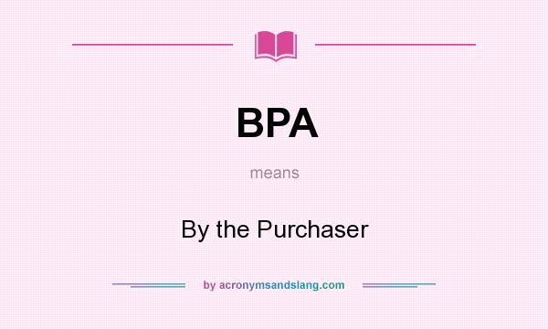 What does BPA mean? It stands for By the Purchaser