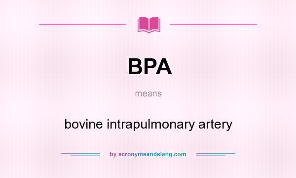 What does BPA mean? It stands for bovine intrapulmonary artery