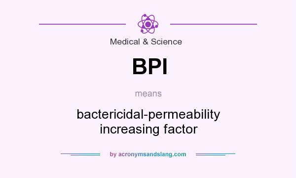 What does BPI mean? It stands for bactericidal-permeability increasing factor