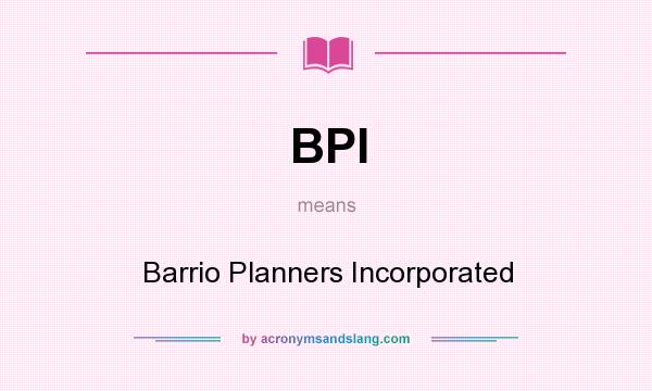 What does BPI mean? It stands for Barrio Planners Incorporated