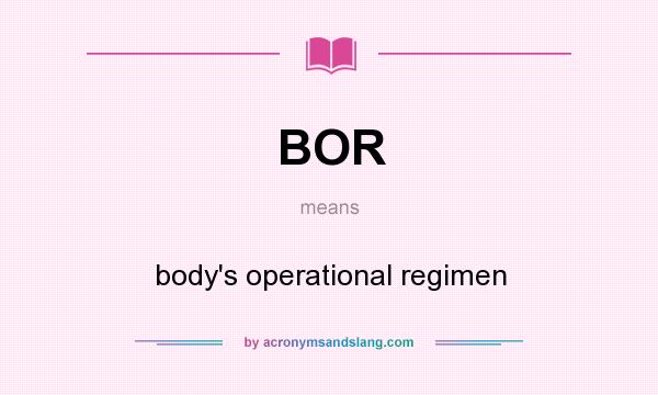 What does BOR mean? It stands for body`s operational regimen