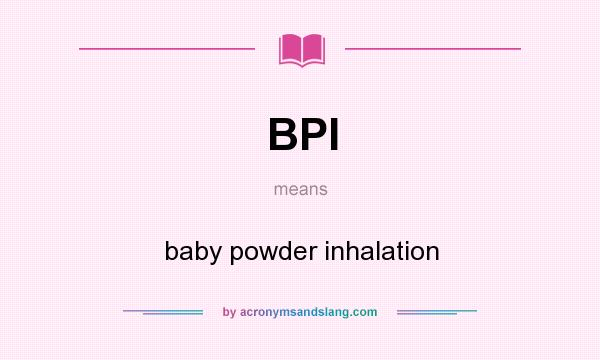 What does BPI mean? It stands for baby powder inhalation