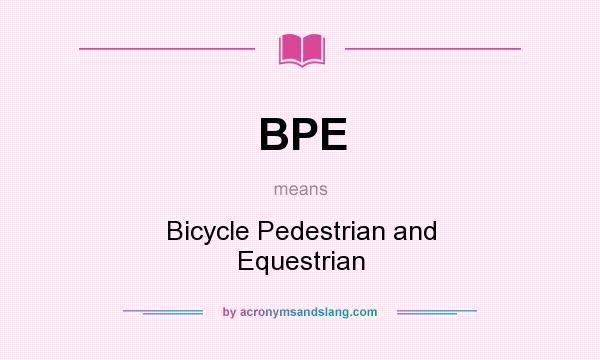 What does BPE mean? It stands for Bicycle Pedestrian and Equestrian