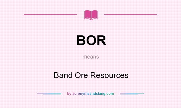 What does BOR mean? It stands for Band Ore Resources