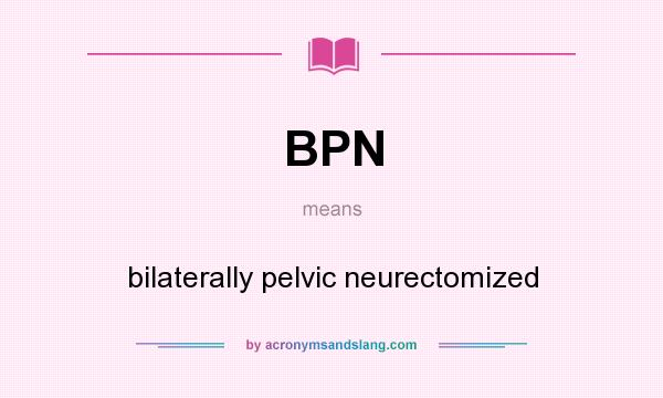 What does BPN mean? It stands for bilaterally pelvic neurectomized