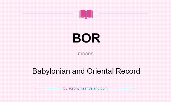 What does BOR mean? It stands for Babylonian and Oriental Record