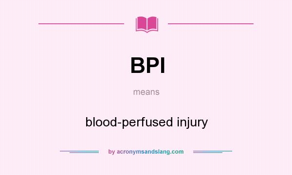 What does BPI mean? It stands for blood-perfused injury