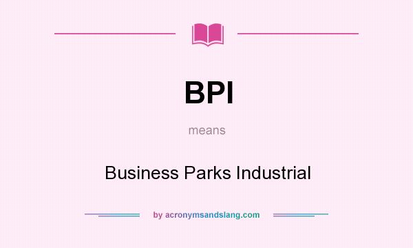 What does BPI mean? It stands for Business Parks Industrial