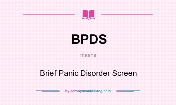 What does BPDS mean? It stands for Brief Panic Disorder Screen