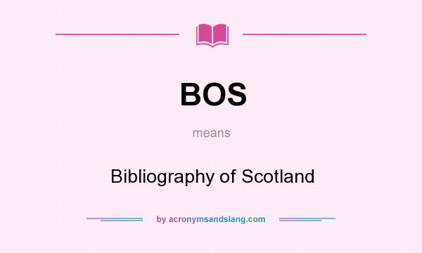 What does BOS mean? It stands for Bibliography of Scotland