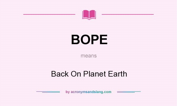 What does BOPE mean? It stands for Back On Planet Earth