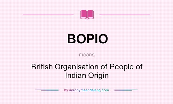 What does BOPIO mean? It stands for British Organisation of People of Indian Origin