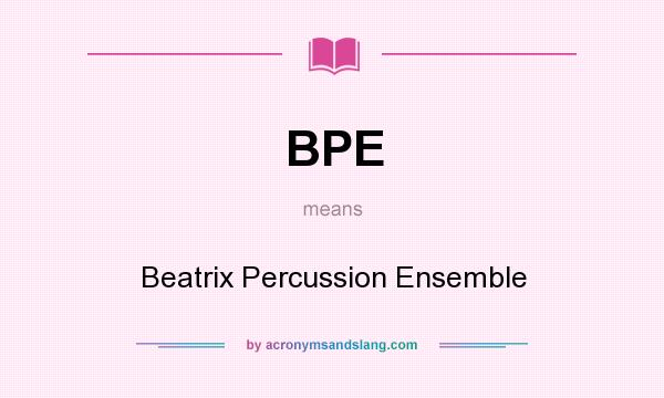 What does BPE mean? It stands for Beatrix Percussion Ensemble
