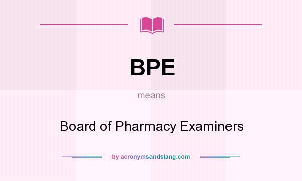 What does BPE mean? It stands for Board of Pharmacy Examiners