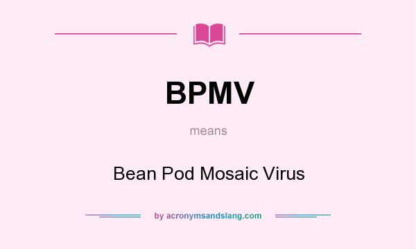What does BPMV mean? It stands for Bean Pod Mosaic Virus