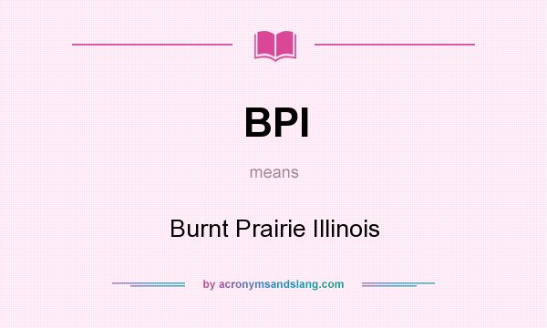 What does BPI mean? It stands for Burnt Prairie Illinois