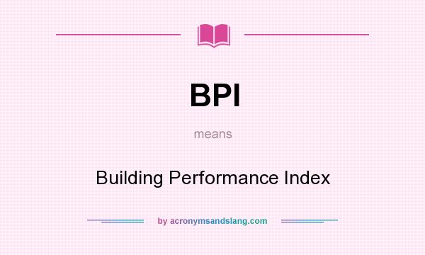 What does BPI mean? It stands for Building Performance Index