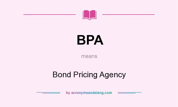 What does BPA mean? It stands for Bond Pricing Agency