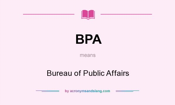 What does BPA mean? It stands for Bureau of Public Affairs
