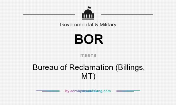 What does BOR mean? It stands for Bureau of Reclamation (Billings, MT)