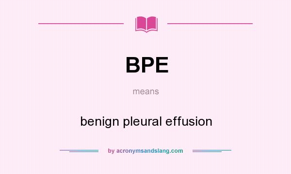 What does BPE mean? It stands for benign pleural effusion