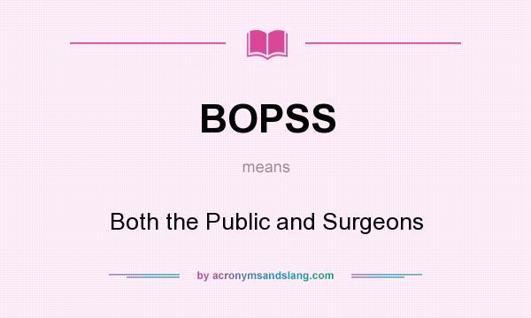 What does BOPSS mean? It stands for Both the Public and Surgeons