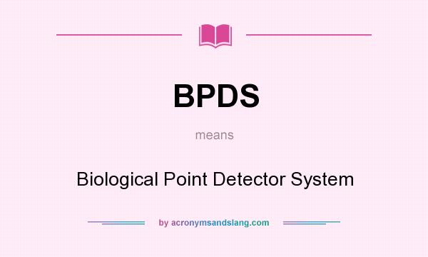 What does BPDS mean? It stands for Biological Point Detector System