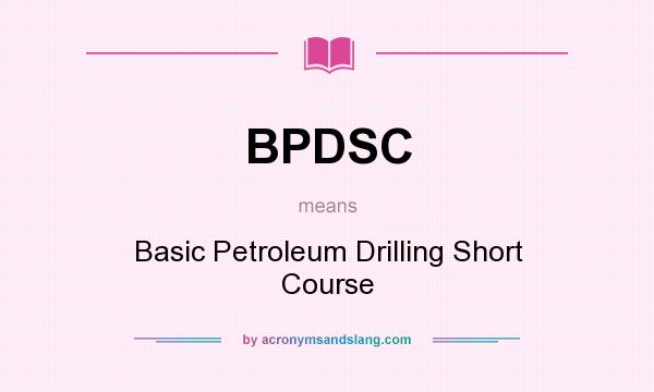What does BPDSC mean? It stands for Basic Petroleum Drilling Short Course