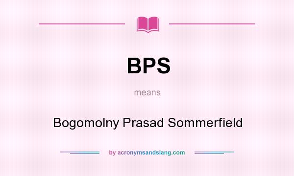 What does BPS mean? It stands for Bogomolny Prasad Sommerfield