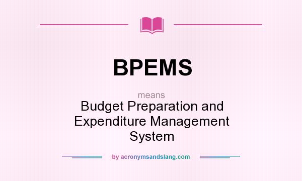 What does BPEMS mean? It stands for Budget Preparation and Expenditure Management System