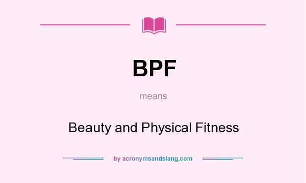 What does BPF mean? It stands for Beauty and Physical Fitness