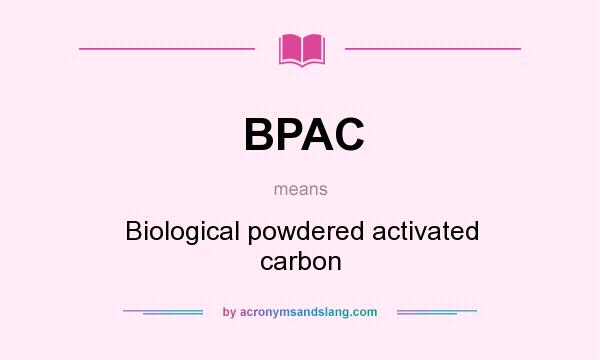 What does BPAC mean? It stands for Biological powdered activated carbon