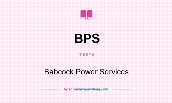 What does BPS mean? It stands for Babcock Power Services
