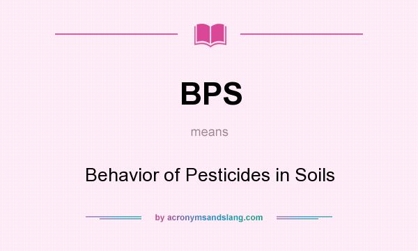 What does BPS mean? It stands for Behavior of Pesticides in Soils