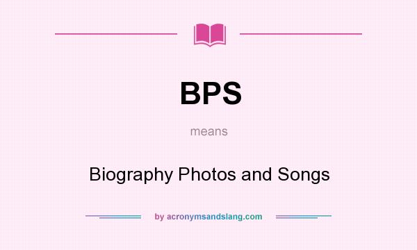 What does BPS mean? It stands for Biography Photos and Songs
