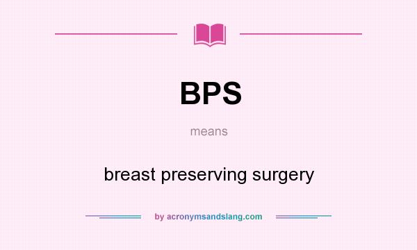 What does BPS mean? It stands for breast preserving surgery