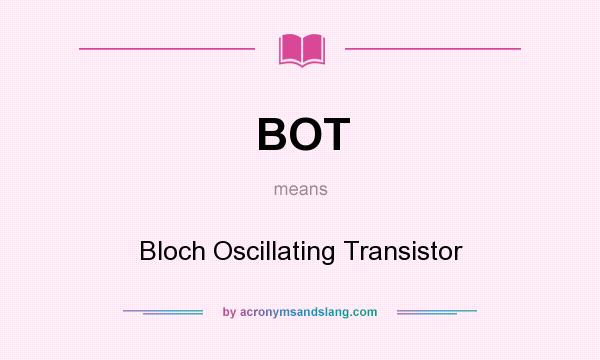 What does BOT mean? It stands for Bloch Oscillating Transistor